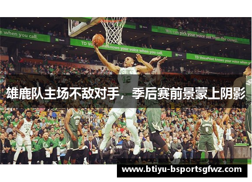 雄鹿队主场不敌对手，季后赛前景蒙上阴影
