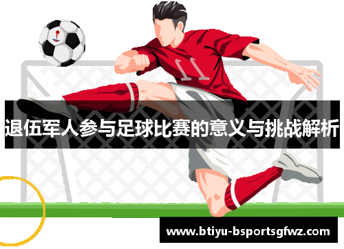 退伍军人参与足球比赛的意义与挑战解析
