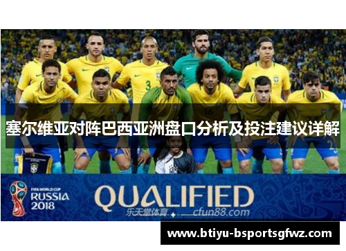 塞尔维亚对阵巴西亚洲盘口分析及投注建议详解