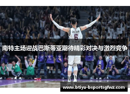 南特主场迎战巴斯蒂亚期待精彩对决与激烈竞争